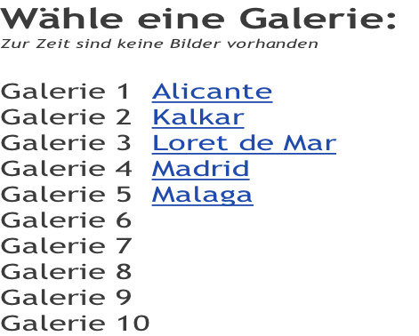Wähle eine Galerie:
Zur Zeit sind keine Bilder vorhanden

Galerie 1  Alicante
Galerie 2  Kalkar
Galerie 3  Loret de Mar
Galerie 4  Madrid
Galerie 5  Malaga
Galerie 6  
Galerie 7
Galerie 8
Galerie 9
Galerie 10
